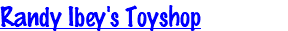 Randy Ibey's Toyshop